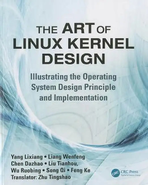The Art of Linux Kernel Design: Illustrating the Operating System Design Principle and Implementation by Lixiang Yang