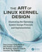 The Art of Linux Kernel Design: Illustrating the Operating System Design Principle and Implementation by Lixiang Yang