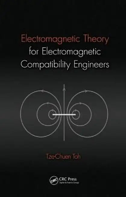 Electromagnetic Theory for Electromagnetic Compatibility Engineers by Tze-Chuen Toh
