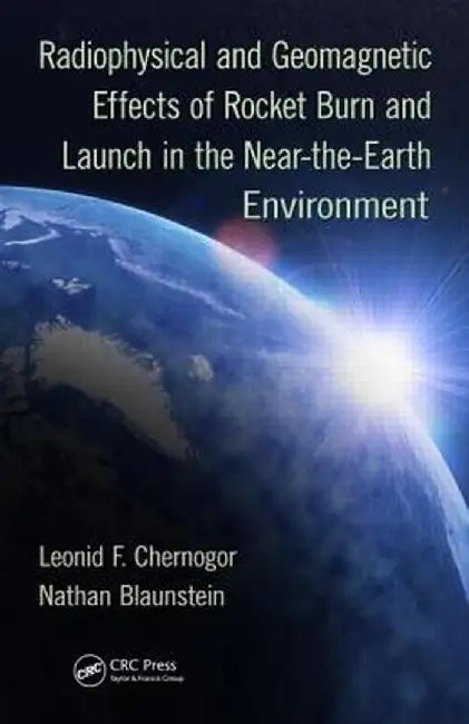 Radiophysical and Geomagnetic Effects of Rocket Burn and Launch in the Near-The-Earth Environment by Leonid F. Chernogor