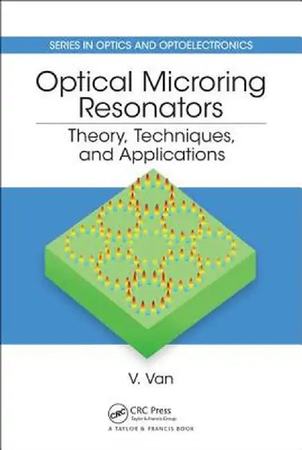 Optical Microring Resonators: Theory, Techniques, and Applications by Vien Van
