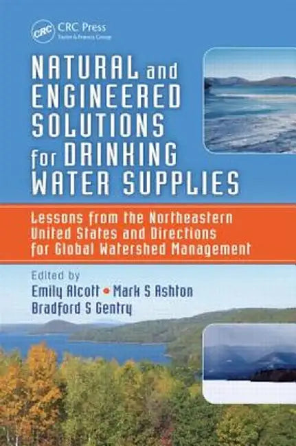 Natural And Engineered Solutions For Drinking Water Supplies: Lessons from the Northeastern United States and Directions for Global Watershed Management by Emily Alcott
