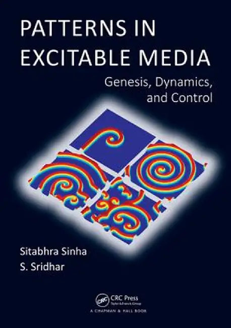 Patterns in Excitable Media: Genesis, Dynamics, and Control by Sitabhra Sinha