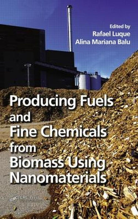 Producing Fuels And Fine Chemicals From Biomass Using Nanomaterials by Rafael Luque, Alina Mariana Balu