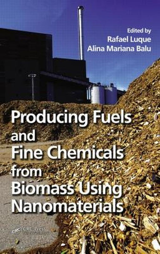 Producing Fuels And Fine Chemicals From Biomass Using Nanomaterials by Rafael Luque, Alina Mariana Balu