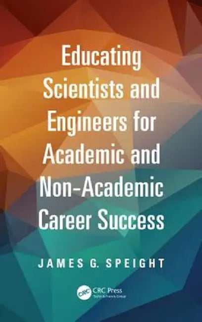 Educating Scientists and Engineers for Academic and Non-Academic Career Success by James Speight