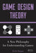 Game Design Theory: A New Philosophy for Understanding Games by Keith Burgun