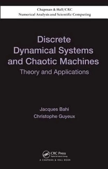 Discrete Dynamical Systems and Chaotic Machines: Theory and Applications by Jacques Bahi