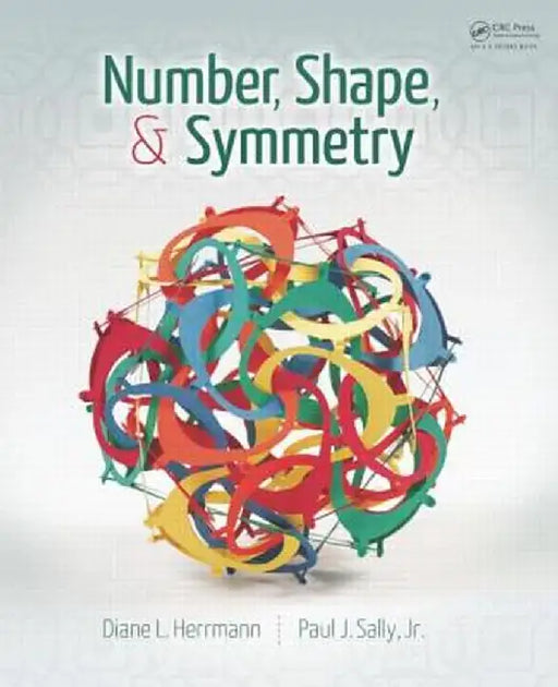 Number, Shape, & Symmetry: An Introduction to Number Theory, Geometry, and Group Theory by Diane L. Herrmann