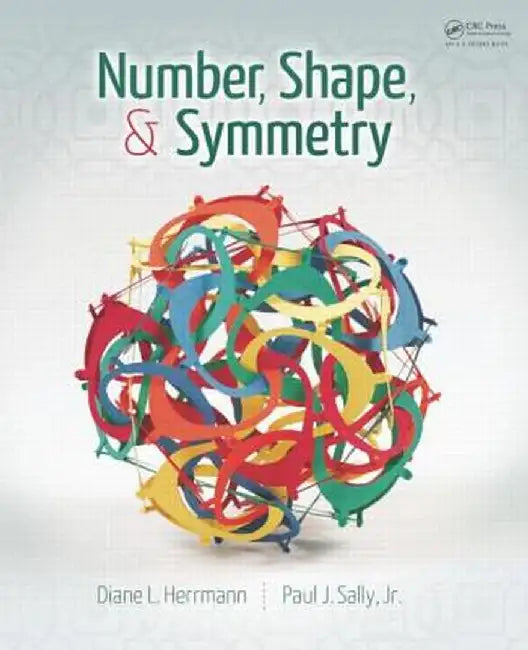 Number, Shape, & Symmetry: An Introduction to Number Theory, Geometry, and Group Theory by Diane L. Herrmann