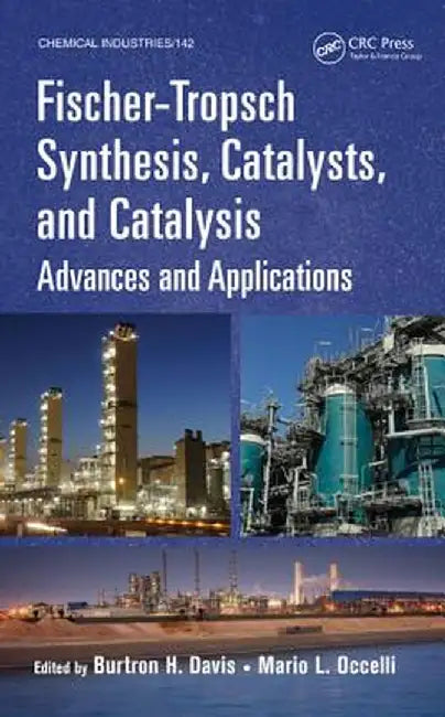 Fischer-Tropsch Synthesis, Catalysts, and Catalysis: Advances and Applications by Burtron H. Davis