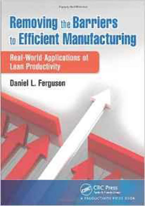 Removing The Barriers To Efficient Manufacturing: Realworld Applications of Lean Productivity