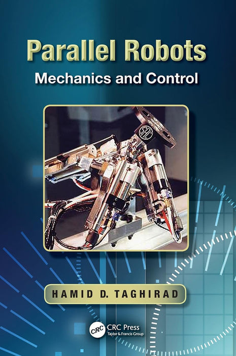 Parallel Robots: Mechanics and Control by Hamid D. Taghirad