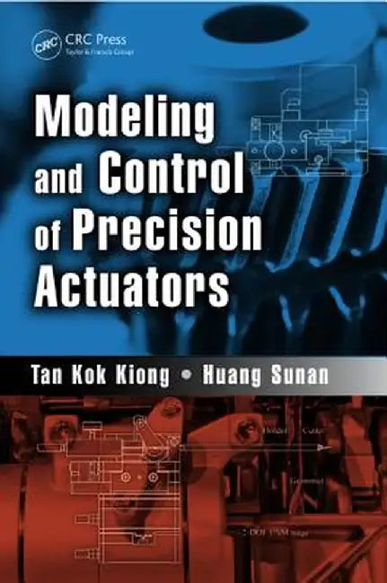 Modeling and Control of Precision Actuators by Tan Kok Kiong