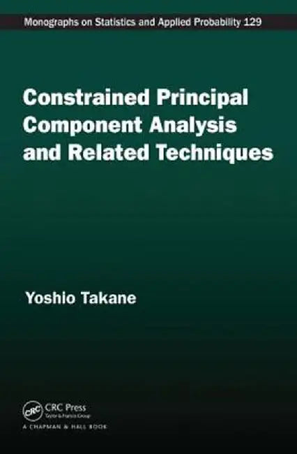Constrained Principal Component Analysis and Related Techniques by Yoshio Takane