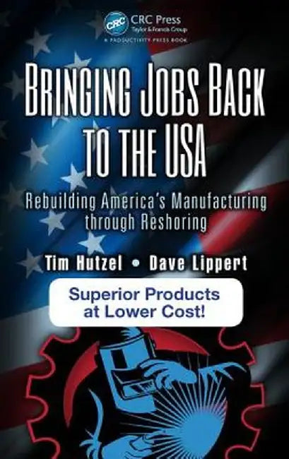 Bringing Jobs Back to the USA: Rebuilding America's Manufacturing Through Reshoring by Tim Hutzel