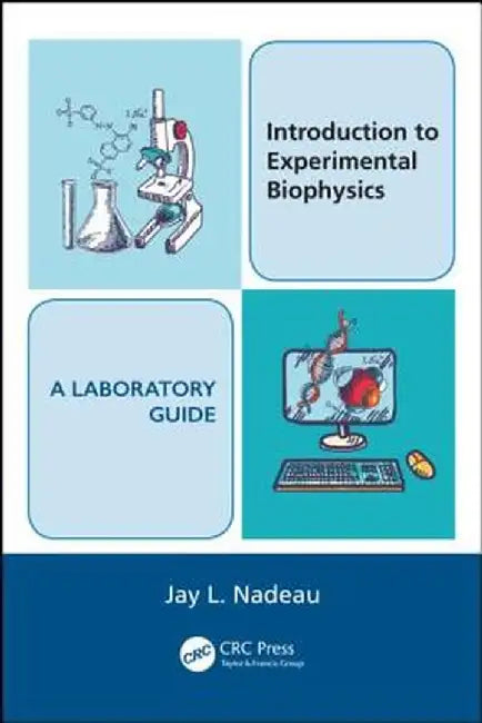 Introduction to Experimental Biophysics - A Laboratory Guide by Jay L. Nadeau