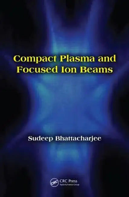 Compact Plasma and Focused Ion Beams by Sudeep Bhattacharjee