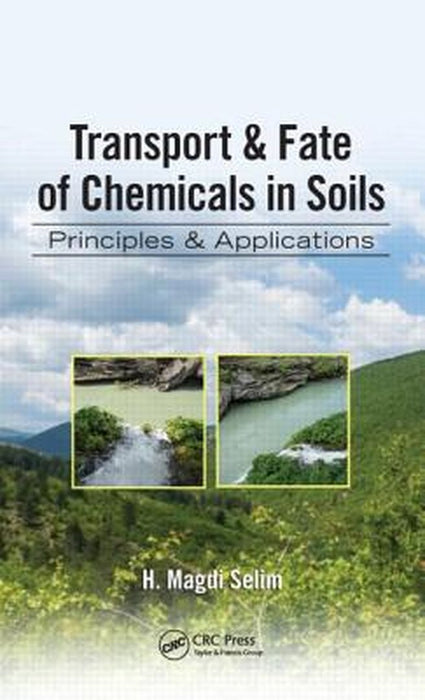 Transport & Fate Of Chemicals In Soils: Principles & Applications by H. Magdi Selim