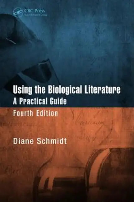 Using the Biological Literature: A Practical Guide by Diane Schmidt