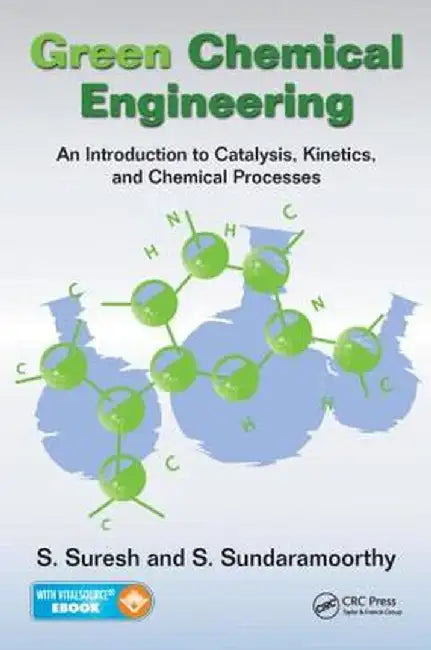 Green Chemical Engineering: An Introduction to Catalysis, Kinetics, and Chemical Processes by S. Suresh