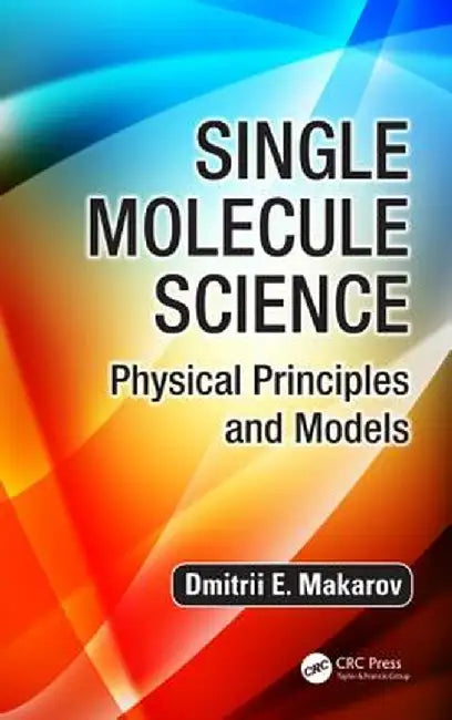 Single Molecule Science: Physical Principles and Models by Dmitrii E. Makarov