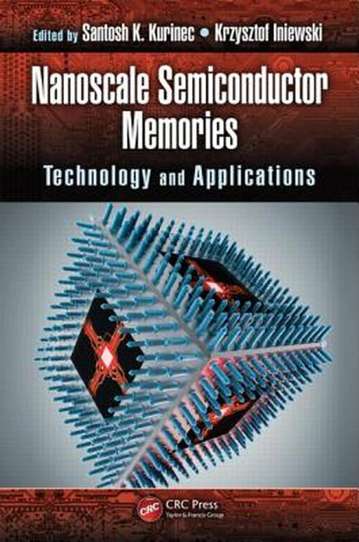 Nanoscale Semiconductor Memories: Technology and Applications by Santosh K. Kurinec, Krzysztof Iniewski