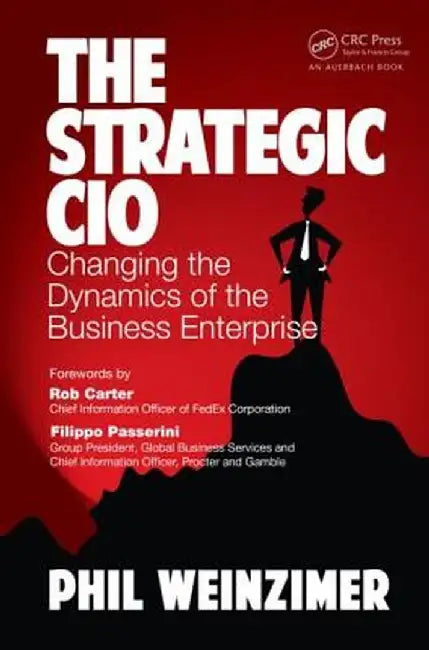 The Strategic CIO: Changing the Dynamics of the Business Enterprise by Philip Weinzimer
