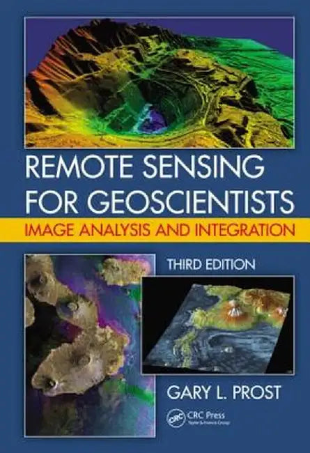 Remote Sensing for Geoscientists: Image Analysis and Integration by Gary L. Prost