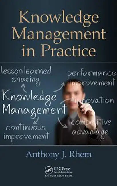 Knowledge Management in Practice by Anthony J. Rhem
