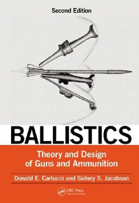 Ballistics: Theory and Design of Guns and Ammunition, Second Edition by Donald E. Carlucci, Sidney S. Jacobson