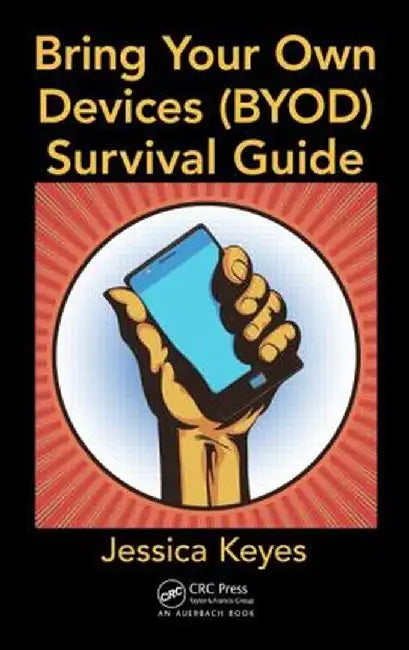 Bring Your Own Devices (BYOD) Survival Guide by Jessica Keyes