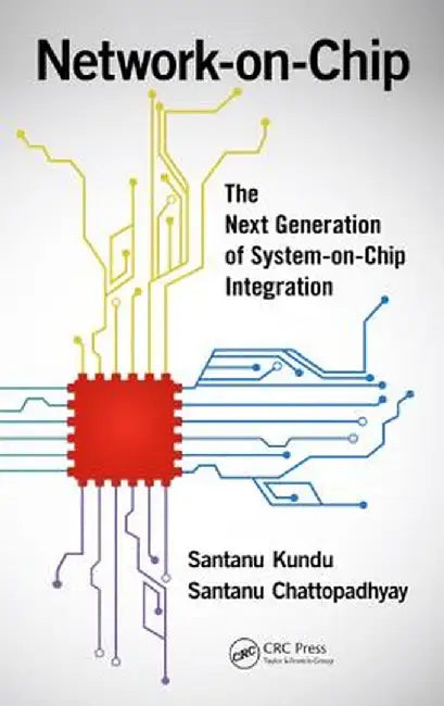 Network-On-Chip: The Next Generation of System-On-Chip Integration by Santanu Kundu