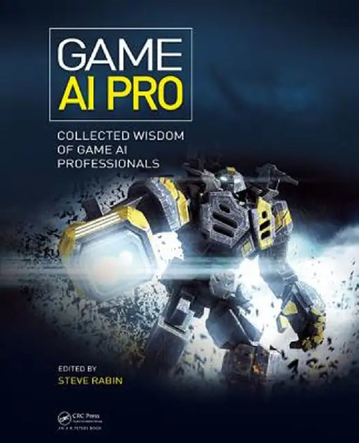 Game AI Pro: Collected Wisdom of Game AI Professionals by Steven Rabin