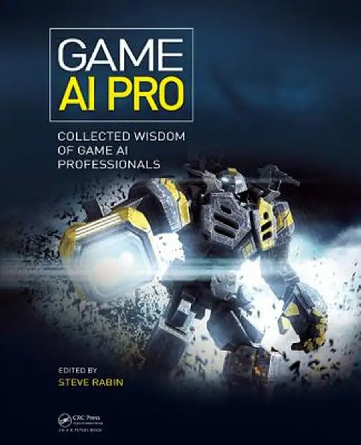 Game AI Pro: Collected Wisdom of Game AI Professionals by Steven Rabin