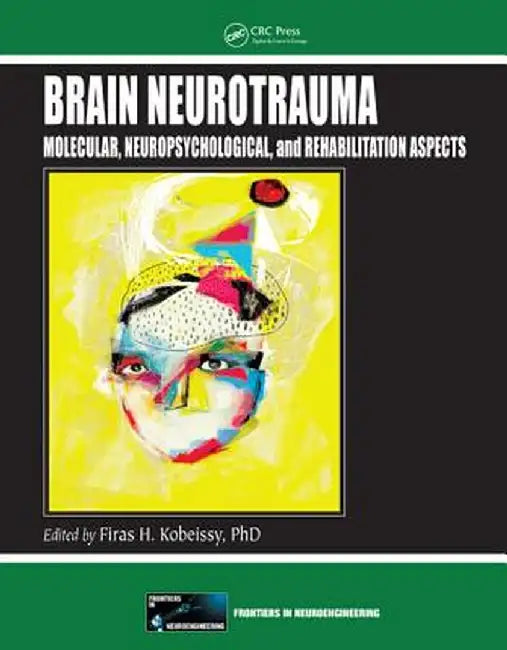 Brain Neurotrauma: Molecular, Neuropsychological, and Rehabilitation Aspects by Firas H. Kobeissy