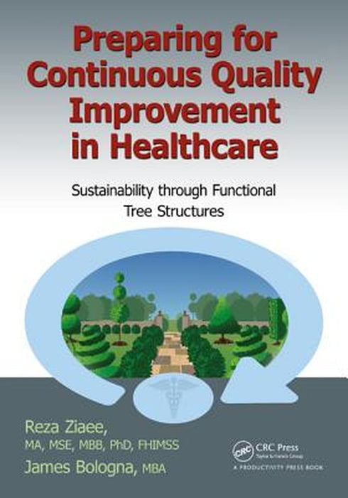 Preparing For Continuous Quality Improvement For Healthcare: Sustainability through Functional Tree Structures by Reza Ziaee, James S. Bologna