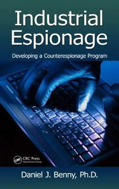 Industrial Espionage: Developing a Counterespionage Program by Daniel J. Benny