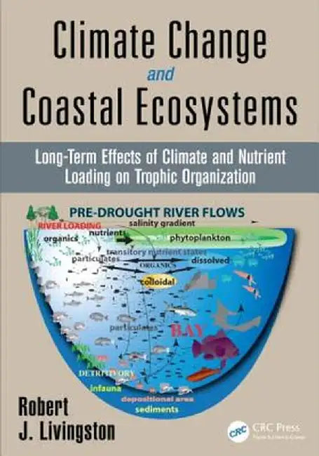 Climate Change and Coastal Ecosystems: Long-Term Effects of Climate and Nutrient Loading on Trophic Organization by Robert J. Livingston