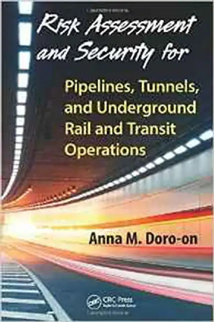 Risk Assessment And Security For Pipelines, Tunnels, And Underground Rail And Transit Operations by Anna M. Doro-on