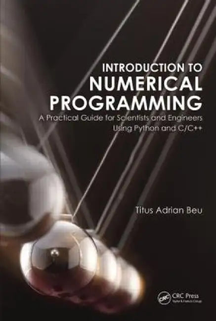 Introduction to Numerical Programming: A Practical Guide for Scientists and Engineers Using Python and C/C++ by Titus A. Beu