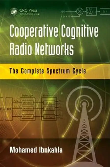 Cooperative Cognitive Radio Networks: The Complete Spectrum Cycle by Mohamed Ibnkahla