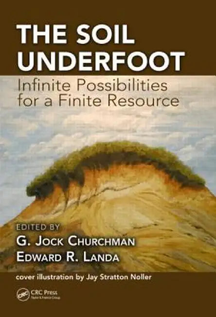 The Soil Underfoot: Infinite Possibilities for a Finite Resource by G. Jock Churchman