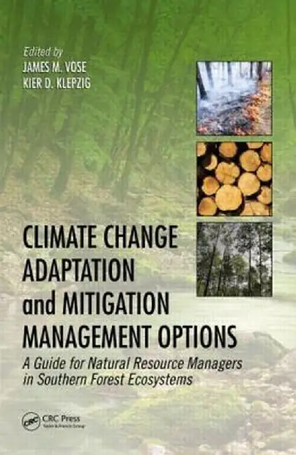 Climate Change Adaptation and Mitigation Management Options: A Guide for Natural Resource Managers in Southern Forest Ecosystems by James M. Vose