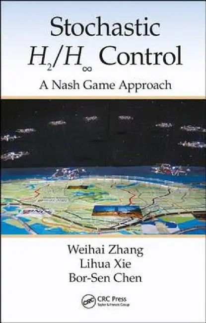 Stochastic H2/H ∞ Control: A Nash Game Approach by Weihai Zhang