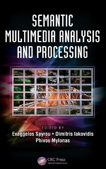 Semantic Multimedia Analysis And Processing by Evaggelos Spyrou, Dimitris Iakovidis, Phivos Mylonas