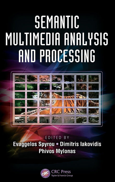 Semantic Multimedia Analysis And Processing by Evaggelos Spyrou/Dimitris Iakovidis/Phivos Mylonas