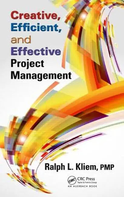 Creative, Efficient, and Effective Project Management by Ralph L. Kliem