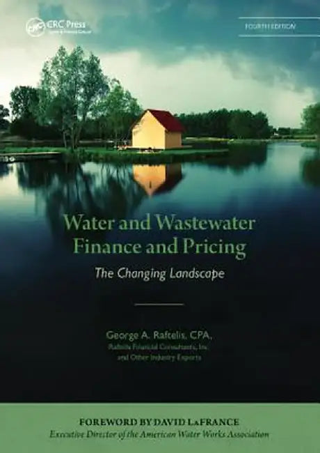 Water and Wastewater Finance and Pricing: The Changing Landscape, Fourth Edition by George A. Raftelis