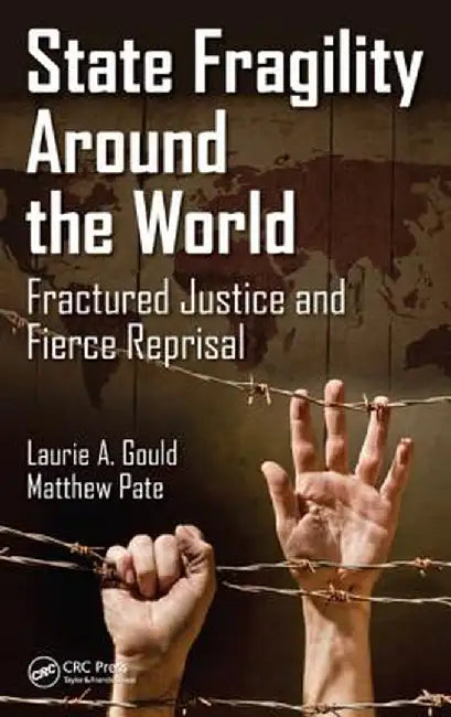 State Fragility Around the World: Fractured Justice and Fierce Reprisal by Laurie A. Gould